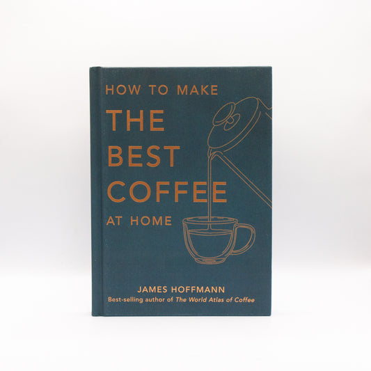 How to Make the Best Coffee at Home by James Hoffman - Hardback